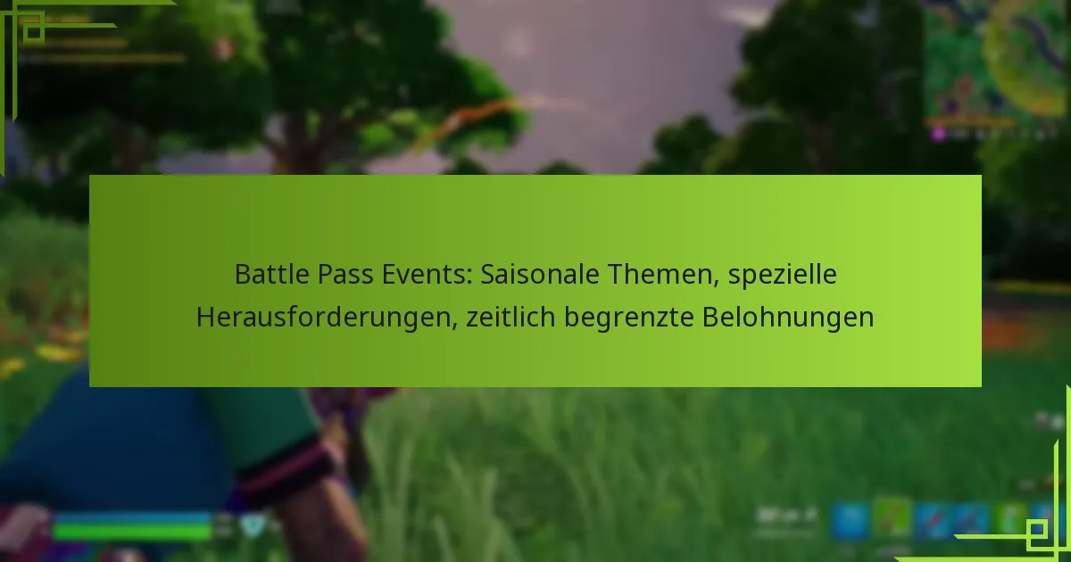 Battle Pass Events: Saisonale Themen, spezielle Herausforderungen, zeitlich begrenzte Belohnungen