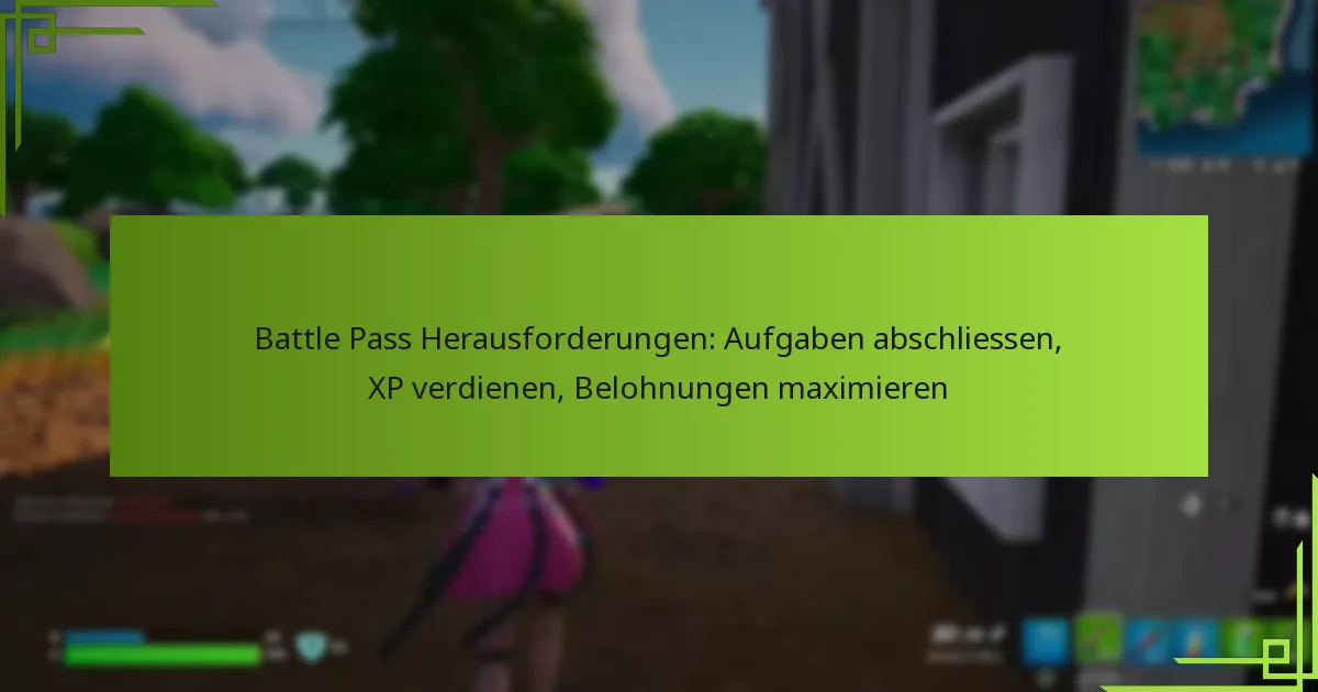 Battle Pass Herausforderungen: Aufgaben abschliessen, XP verdienen, Belohnungen maximieren