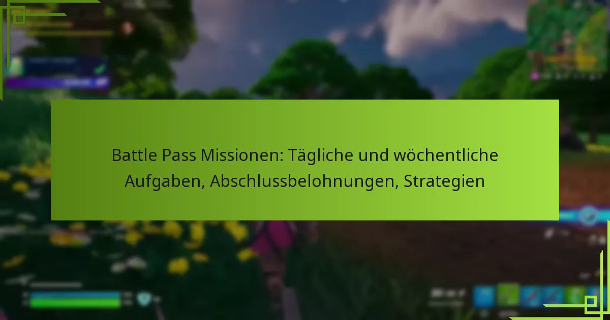 Battle Pass Missionen: Tägliche und wöchentliche Aufgaben, Abschlussbelohnungen, Strategien