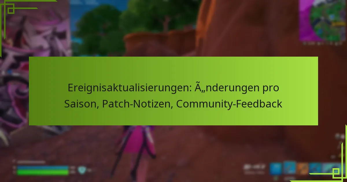 Ereignisaktualisierungen: Änderungen pro Saison, Patch-Notizen, Community-Feedback