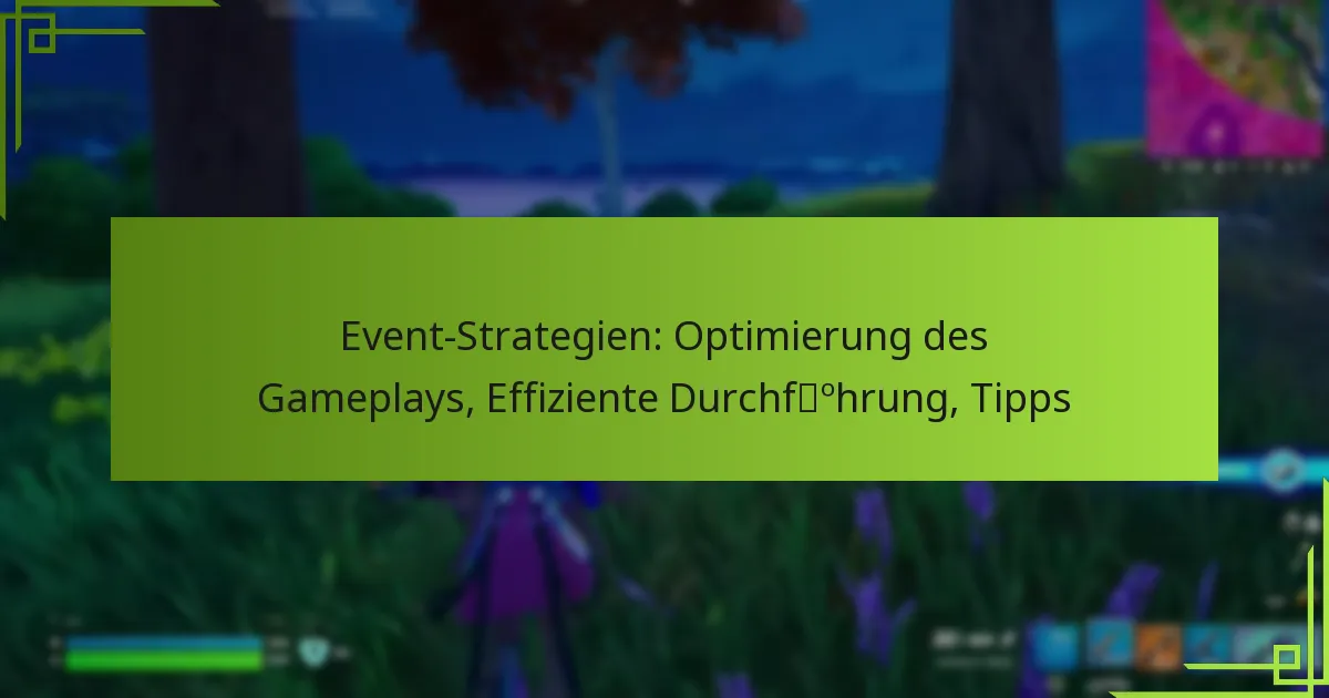 Event-Strategien: Optimierung des Gameplays, Effiziente Durchführung, Tipps