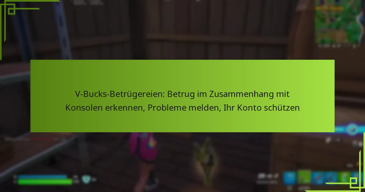 V-Bucks-Betrügereien: Betrug im Zusammenhang mit Konsolen erkennen, Probleme melden, Ihr Konto schützen
