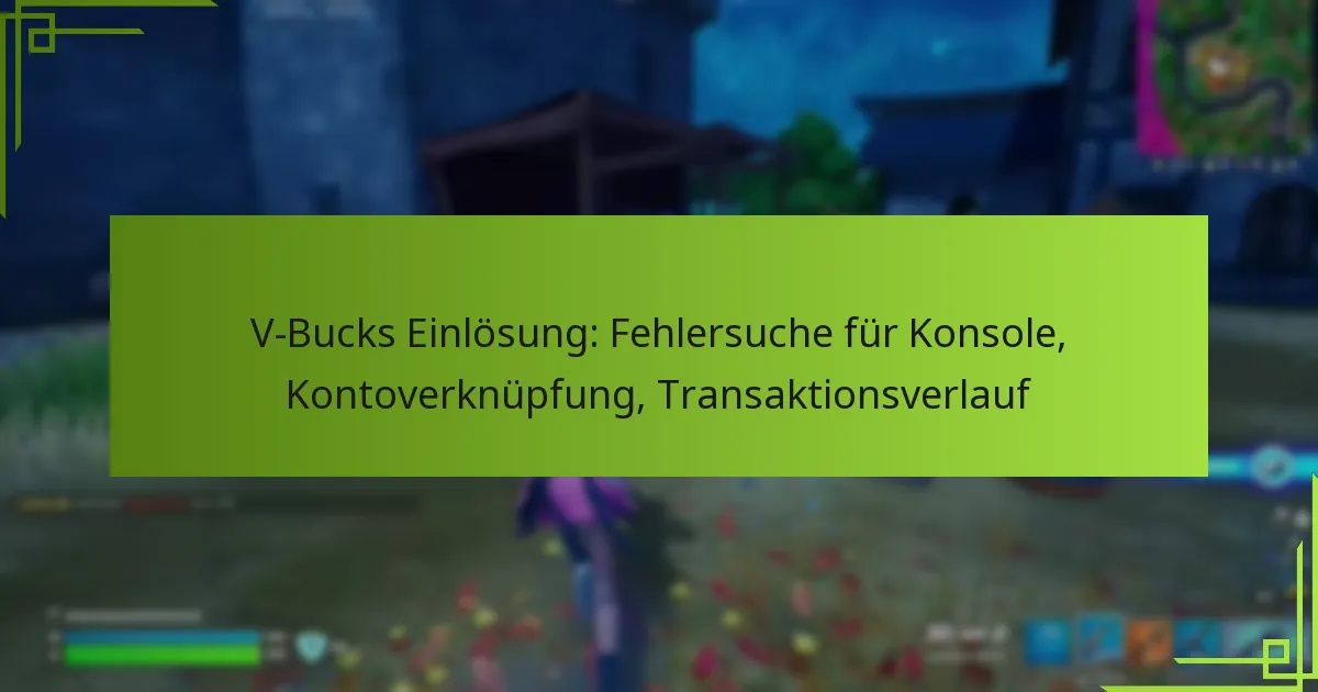 V-Bucks Einlösung: Fehlersuche für Konsole, Kontoverknüpfung, Transaktionsverlauf