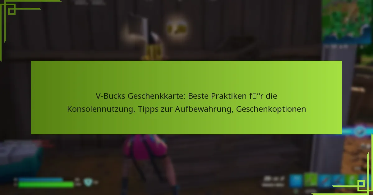 V-Bucks Geschenkkarte: Beste Praktiken für die Konsolennutzung, Tipps zur Aufbewahrung, Geschenkoptionen