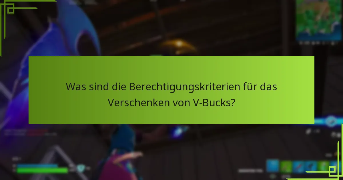 Was sind die Berechtigungskriterien für das Verschenken von V-Bucks?