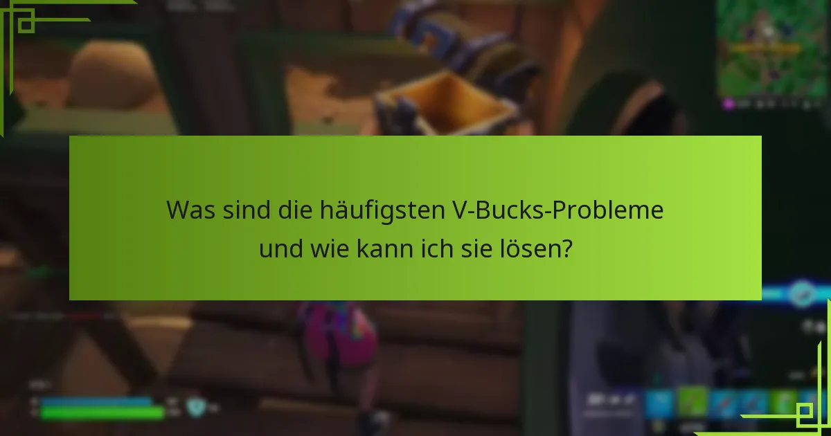 Was sind die häufigsten V-Bucks-Probleme und wie kann ich sie lösen?
