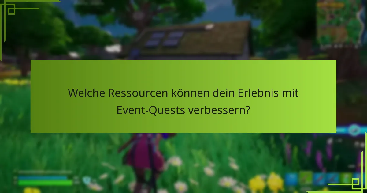 Welche Ressourcen können dein Erlebnis mit Event-Quests verbessern?