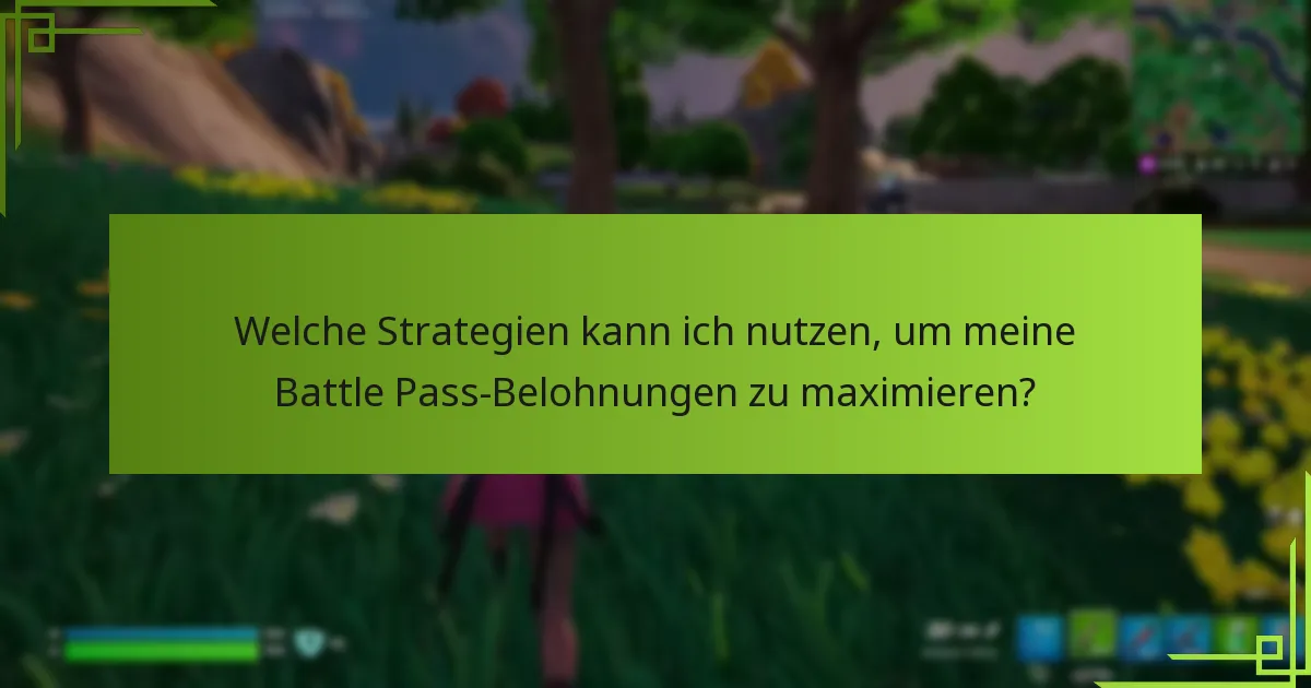 Welche Strategien kann ich nutzen, um meine Battle Pass-Belohnungen zu maximieren?