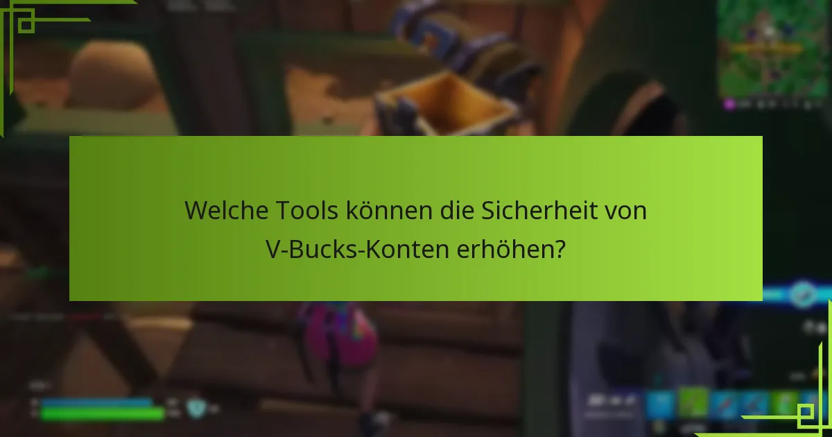 Welche Tools können die Sicherheit von V-Bucks-Konten erhöhen?