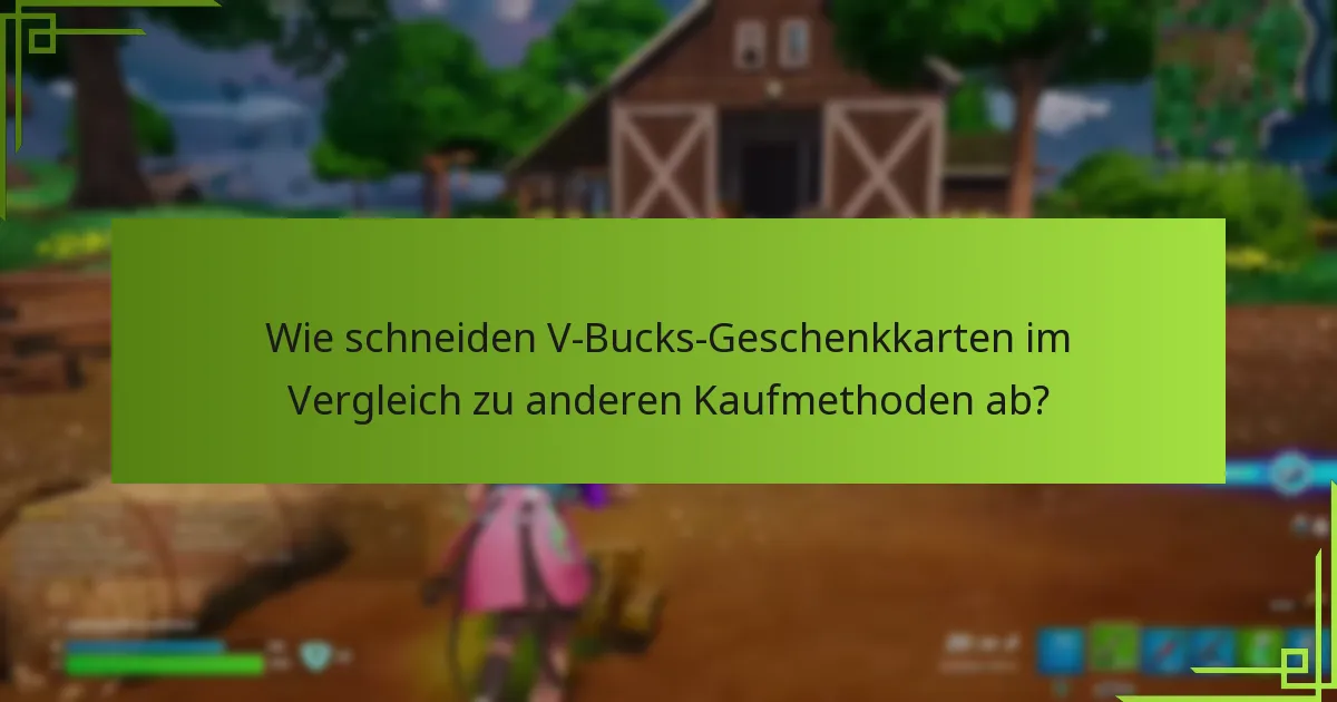 Wie schneiden V-Bucks-Geschenkkarten im Vergleich zu anderen Kaufmethoden ab?